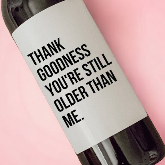 Wine - Thank You Goodness You're Still Older Than Me