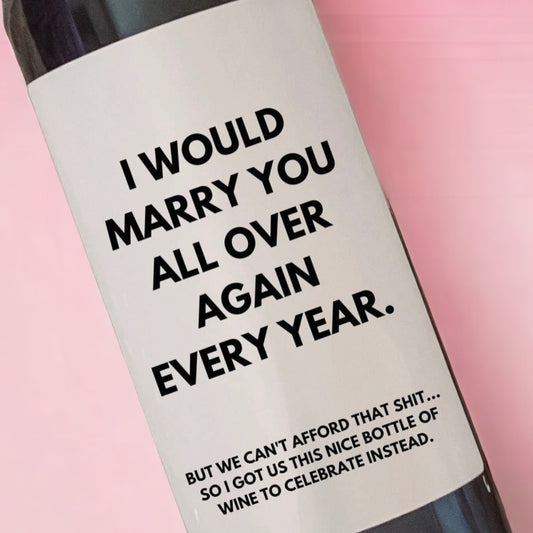 Wine - I Would Marry You All Over Again Every Year But...